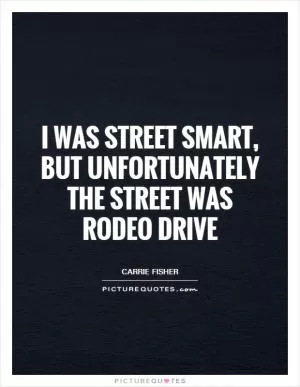 I was street smart, but unfortunately the street was Rodeo Drive Picture Quote #1