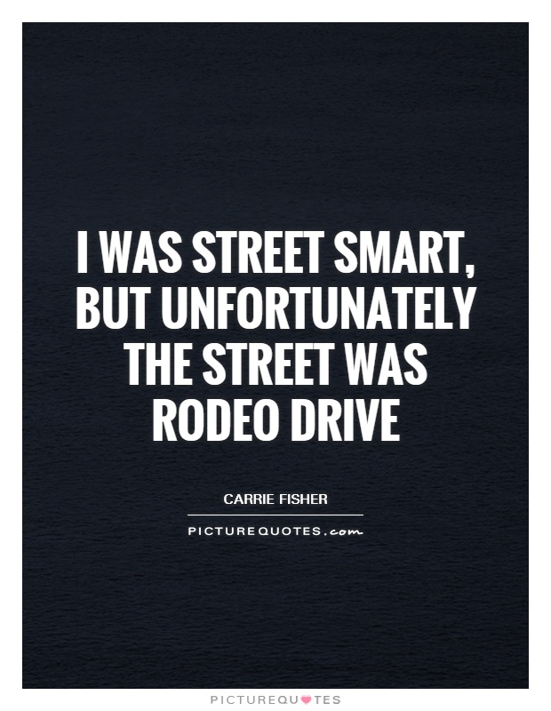 I was street smart, but unfortunately the street was Rodeo Drive Picture Quote #1