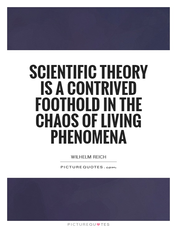 Scientific theory is a contrived foothold in the chaos of living phenomena Picture Quote #1