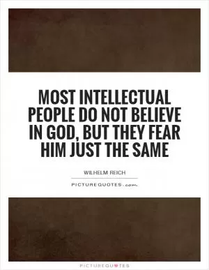 Most intellectual people do not believe in God, but they fear him just the same Picture Quote #1