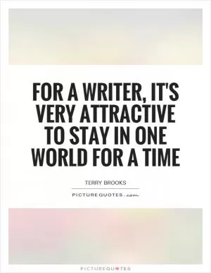 For a writer, it's very attractive to stay in one world for a time Picture Quote #1