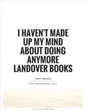 I haven't made up my mind about doing anymore Landover books Picture Quote #1