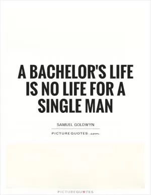 A bachelor's life is no life for a single man Picture Quote #1