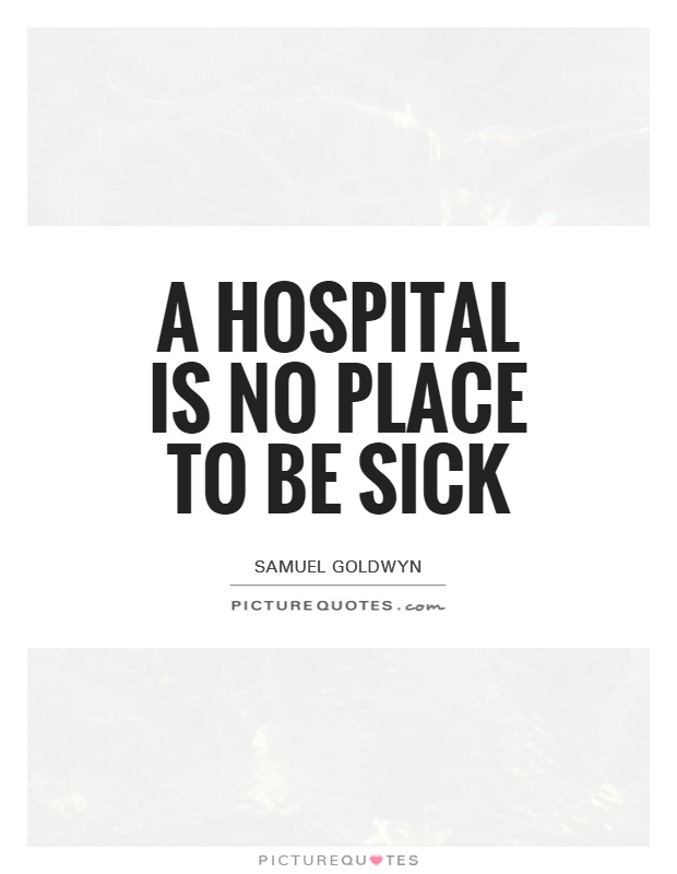 A Hospital is no place to be sick Picture Quote #1