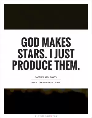 God makes stars. I just produce them Picture Quote #1
