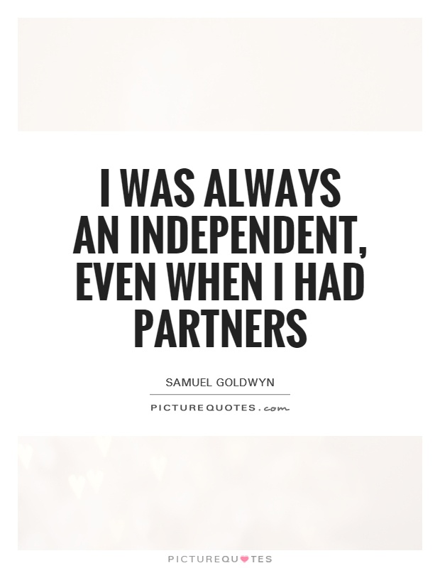 I was always an independent, even when I had partners Picture Quote #1