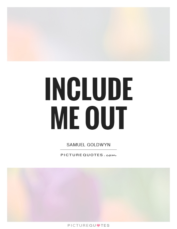 Include me out Picture Quote #1