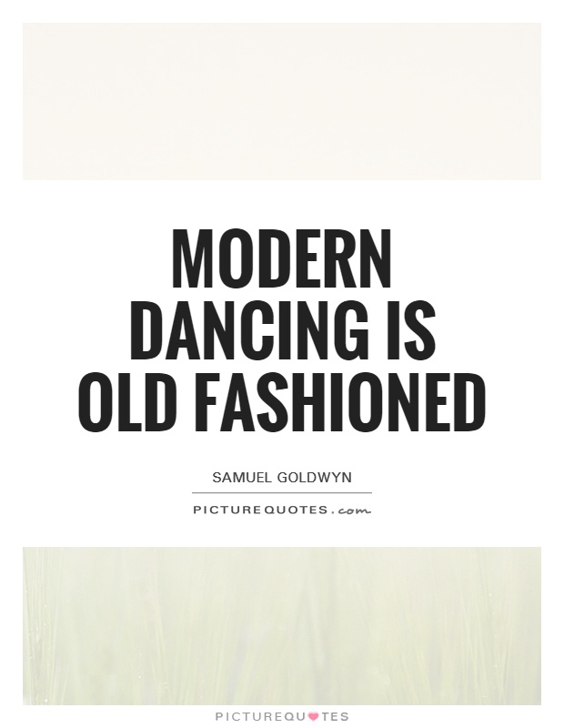 Modern dancing is old fashioned Picture Quote #1