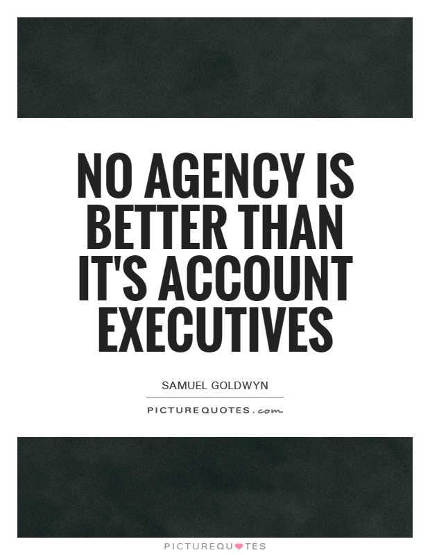 No agency is better than it's account executives Picture Quote #1