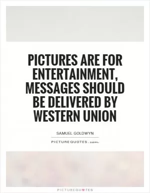 Pictures are for entertainment, messages should be delivered by Western Union Picture Quote #1