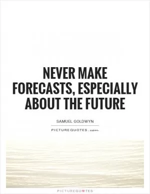 Never make forecasts, especially about the future Picture Quote #1