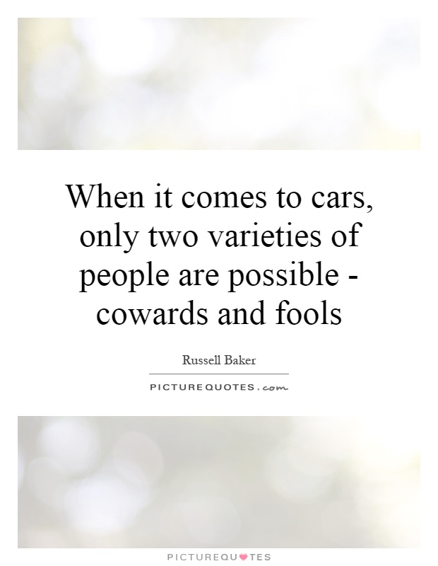 When it comes to cars, only two varieties of people are possible - cowards and fools Picture Quote #1