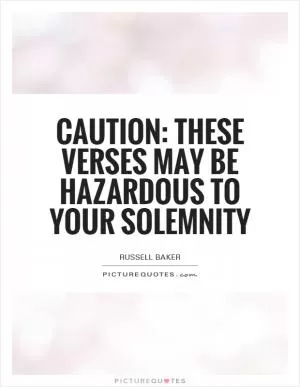 Caution: These verses may be hazardous to your solemnity Picture Quote #1