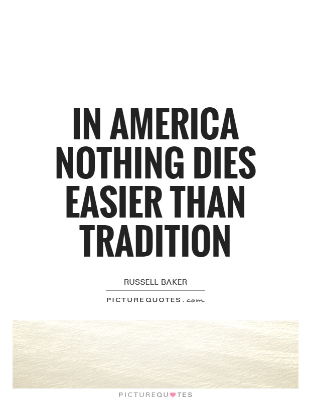 In America nothing dies easier than tradition Picture Quote #1