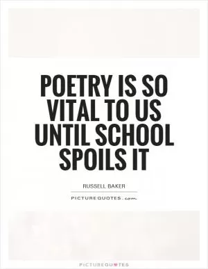 Poetry is so vital to us until school spoils it Picture Quote #1