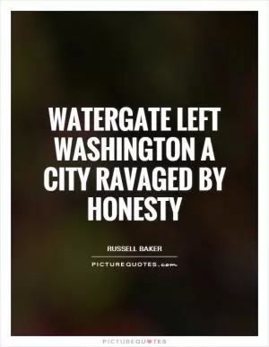 Watergate left Washington a city ravaged by honesty Picture Quote #1