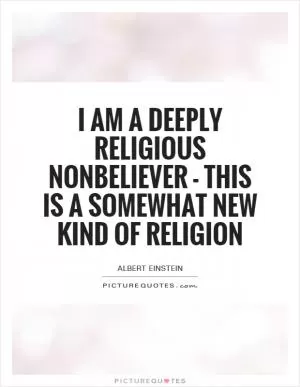 I am a deeply religious nonbeliever - this is a somewhat new kind of religion Picture Quote #1