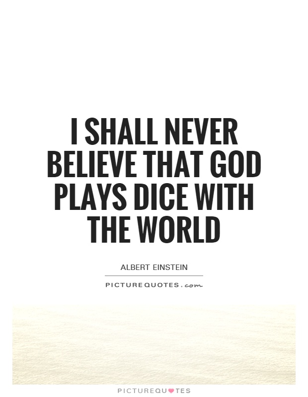 I shall never believe that God plays dice with the world Picture Quote #1