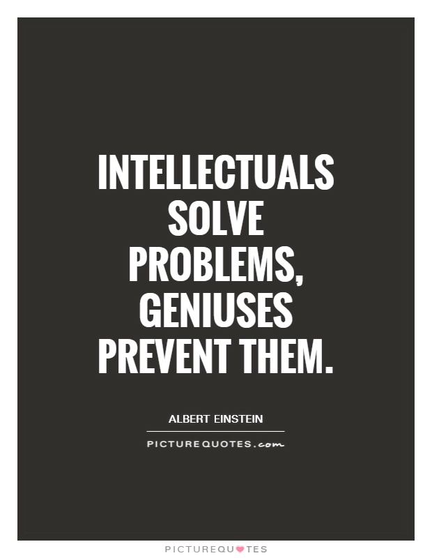 Intellectuals solve problems, geniuses prevent them Picture Quote #1