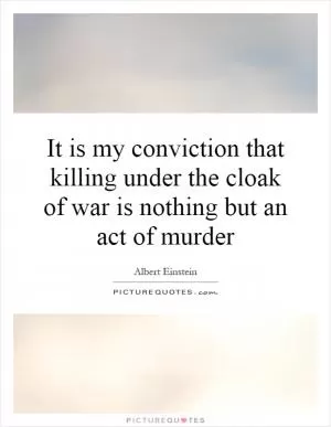 It is my conviction that killing under the cloak of war is nothing but an act of murder Picture Quote #1