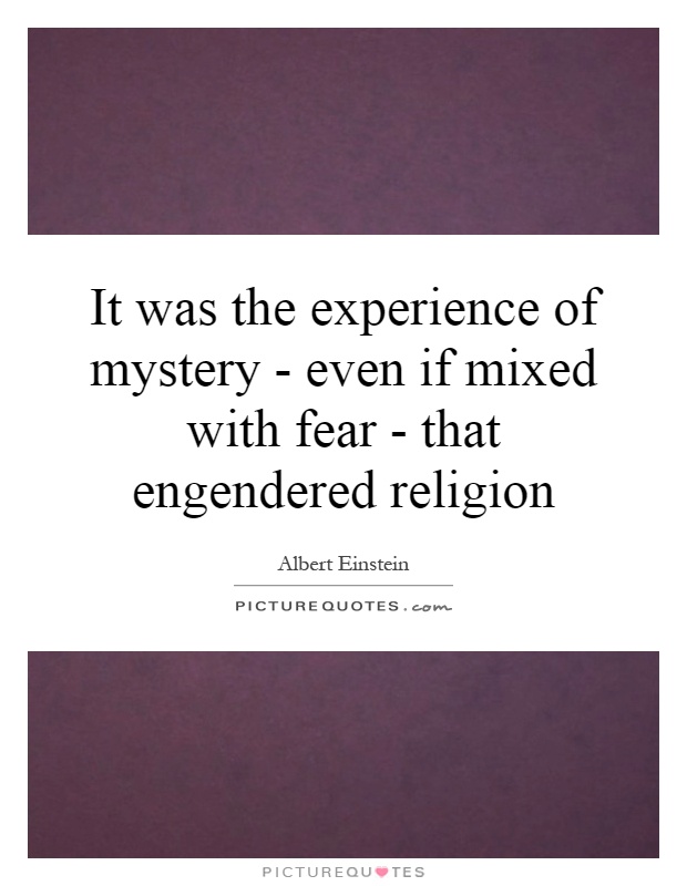 It was the experience of mystery - even if mixed with fear - that engendered religion Picture Quote #1