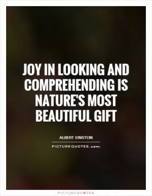 Joy in looking and comprehending is nature's most beautiful gift Picture Quote #1