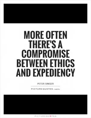 More often there's a compromise between ethics and expediency Picture Quote #1