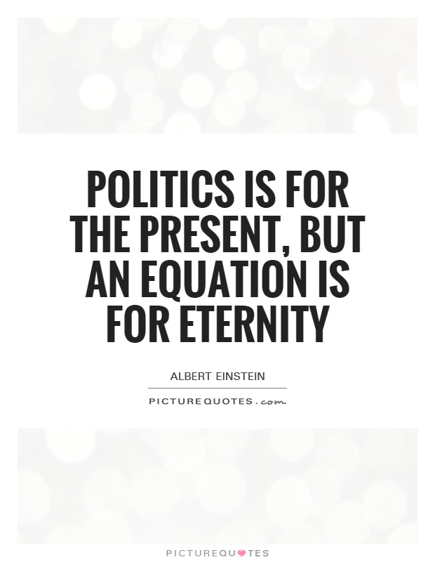 Politics is for the present, but an equation is for eternity Picture Quote #1