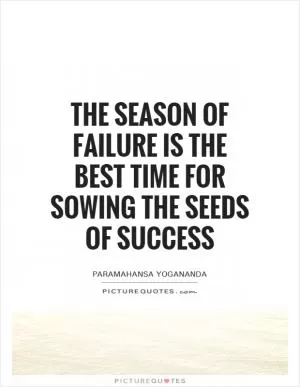 The season of failure is the best time for sowing the seeds of success Picture Quote #1