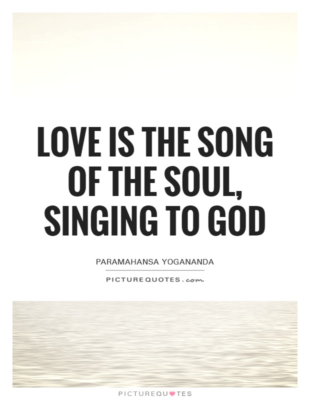 Love is the song of the soul, singing to God Picture Quote #1