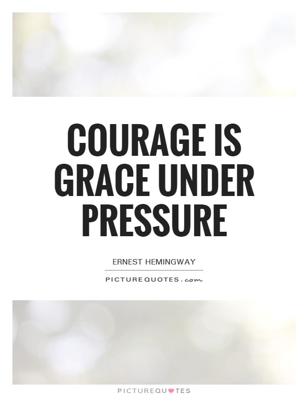 Courage is grace under pressure Picture Quote #1