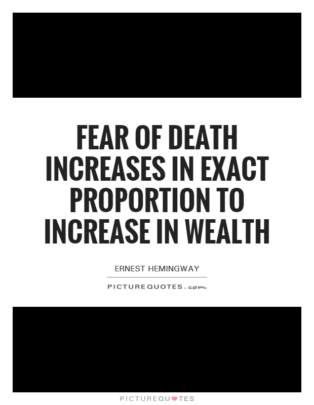 Fear of death increases in exact proportion to increase in wealth Picture Quote #1