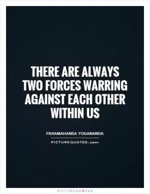There are always two forces warring against each other within us Picture Quote #1