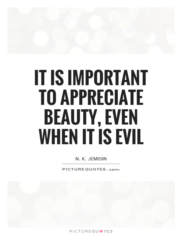 It is important to appreciate beauty, even when it is evil Picture Quote #1