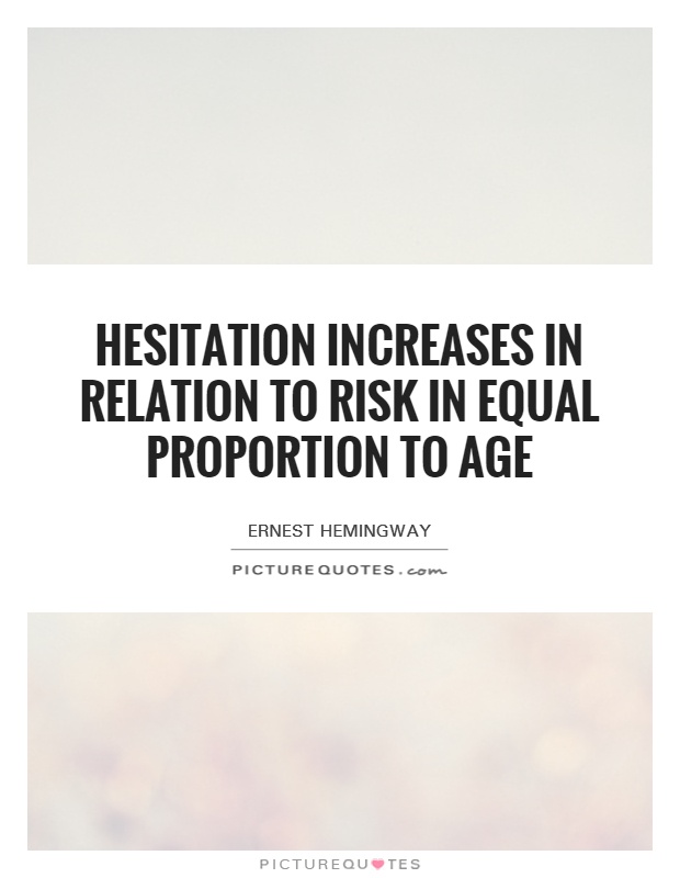 Hesitation increases in relation to risk in equal proportion to age Picture Quote #1