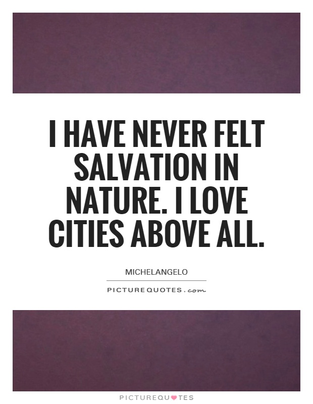 I have never felt salvation in nature. I love cities above all Picture Quote #1