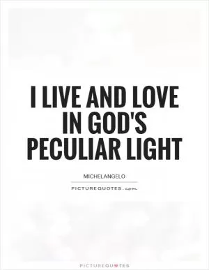 I live and love in God's peculiar light Picture Quote #1
