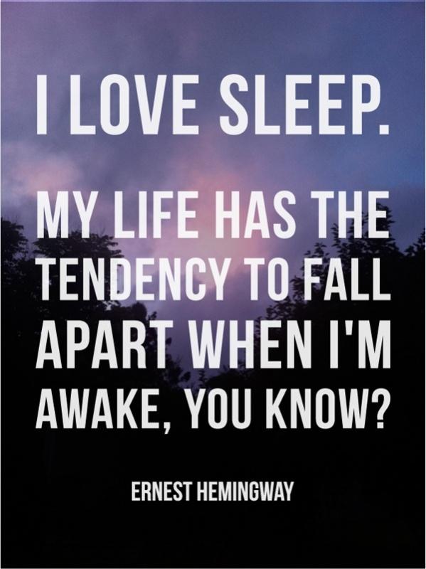 I love sleep. My life has the tendency to fall apart when I'm awake, you know? Picture Quote #2