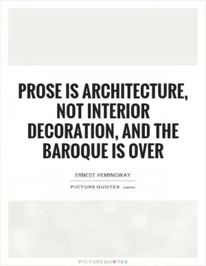 Prose is architecture, not interior decoration, and the Baroque is over Picture Quote #1