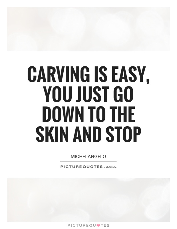 Carving is easy, you just go down to the skin and stop Picture Quote #1