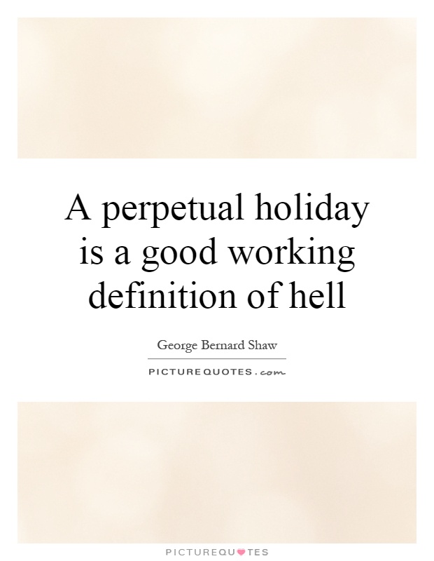 A perpetual holiday is a good working definition of hell Picture Quote #1