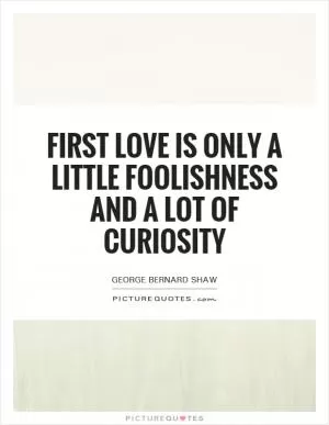 First love is only a little foolishness and a lot of curiosity Picture Quote #1