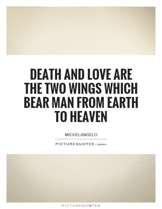 Death and love are the two wings which bear man from Earth to heaven Picture Quote #1