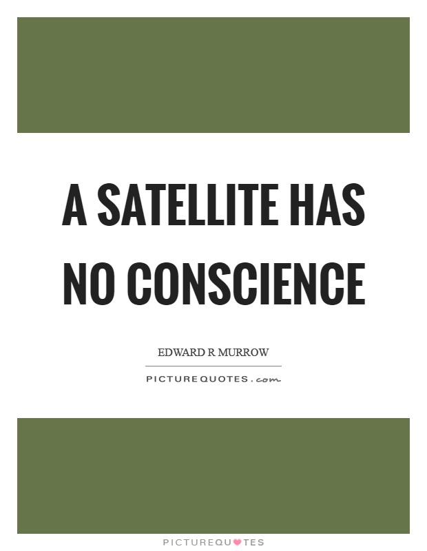 A satellite has no conscience Picture Quote #1