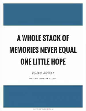 A whole stack of memories never equal one little hope Picture Quote #1