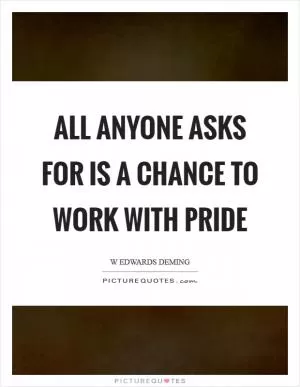 All anyone asks for is a chance to work with pride Picture Quote #1