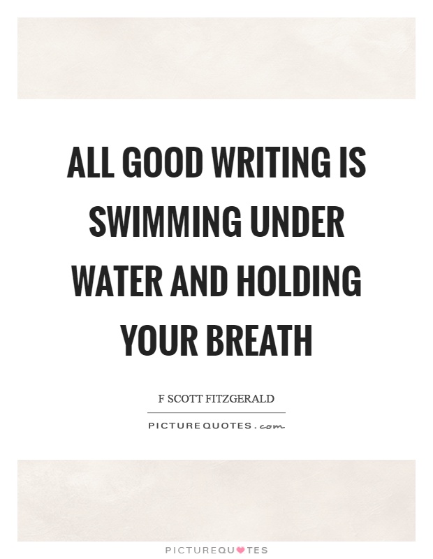 All good writing is swimming under water and holding your breath Picture Quote #1
