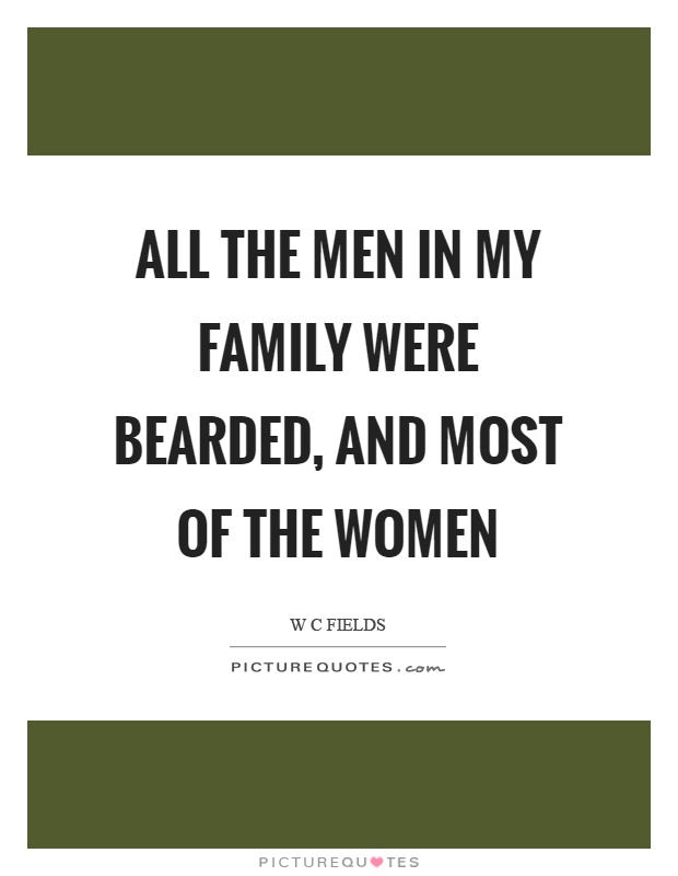 All the men in my family were bearded, and most of the women Picture Quote #1