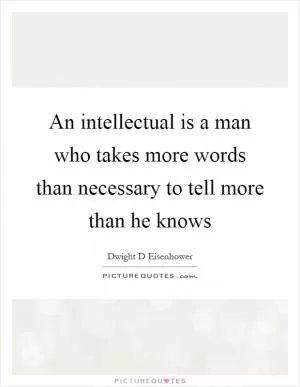An intellectual is a man who takes more words than necessary to tell more than he knows Picture Quote #1