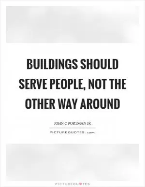 Buildings should serve people, not the other way around Picture Quote #1